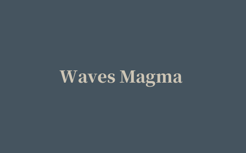 Waves Magma 系列饱和与其他 Waves 同类插件有何不同