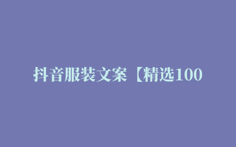 抖音服装文案【精选100句文案】