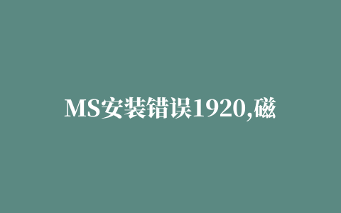 MS安装错误1920,磁力链接