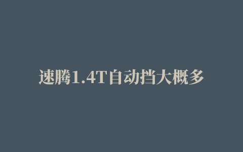 速腾1.4T自动挡大概多少钱可以落地