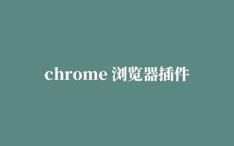 chrome 浏览器插件开发（二）