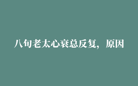 八旬老太心衰总反复，原因竟是太爱喝汤