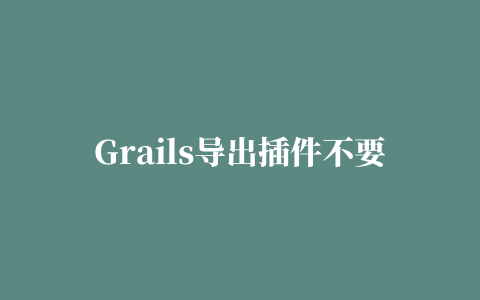 Grails导出插件不要下载任何文件