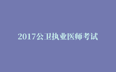 2017公卫执业医师考试《流行病学》试题（附答案）