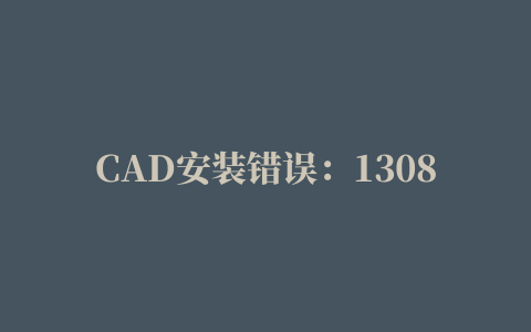 CAD安装错误：1308，显示源文件为未找到...supportacad.mnl的解决办法