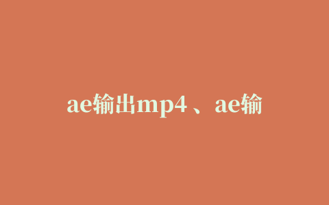 ae输出mp4 、ae输出mp4插件