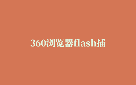 360浏览器flash插件如何升级 升级flash插件教程