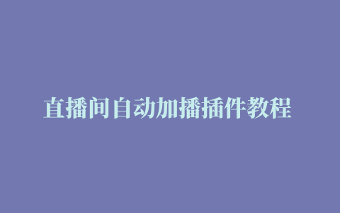 直播间自动加播插件教程 #加播挑战 #咩播#弹幕互动