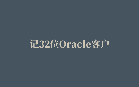 记32位Oracle客户端登录报12560协议适配器错误的解决办法