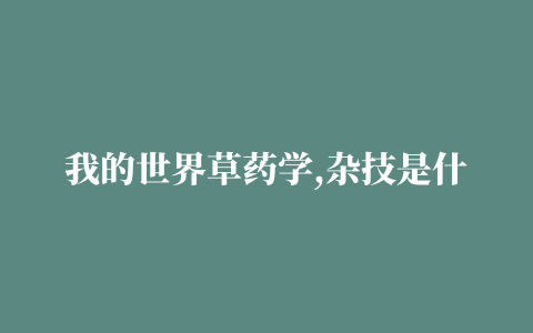 我的世界草药学,杂技是什么插件 《我的世界》服务器生存及快速发展心得