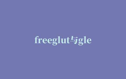 freeglut与glew的区别