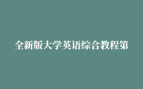 全新版大学英语综合教程第四册课文翻译及习题答案(上海外语教育出版