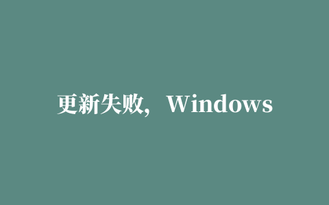 更新失败，Windows 10上错误0x800f0988