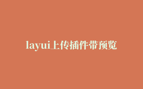 layui上传插件带预览非自动上传功能(非常实用)