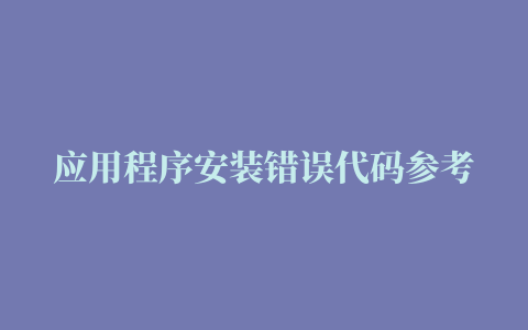 应用程序安装错误代码参考