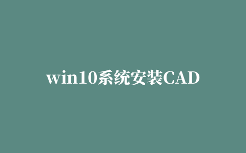 win10系统安装CAD2006出现致命错误