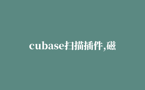 cubase扫描插件,磁力链接