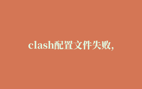 clash配置文件失败,磁力链接