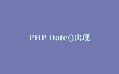 PHP Date()出现错误的具体解决办法