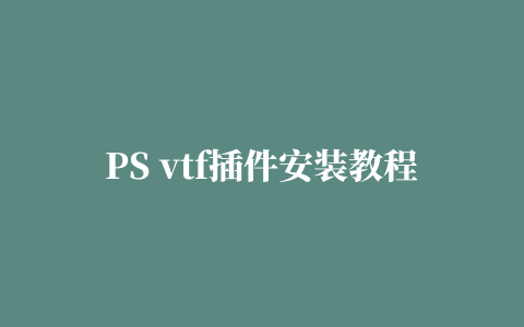 PS vtf插件安装教程