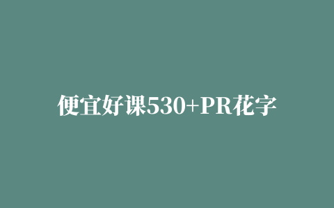 便宜好课530+PR花字模板街访综艺花字动画预设可爱动态标题字幕条素材插件:低价分享课程