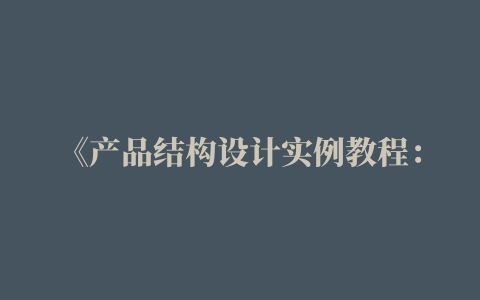 《产品结构设计实例教程：入门、提高、精通、求职》低价购书