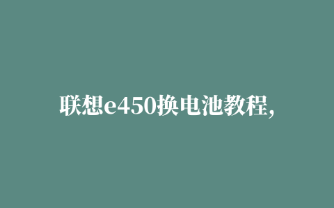 联想e450换电池教程,磁力链接