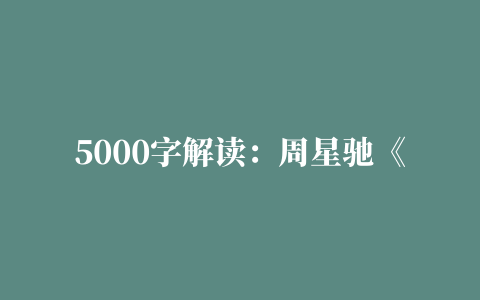 5000字解读：周星驰《唐伯虎点秋香》到底好在哪里