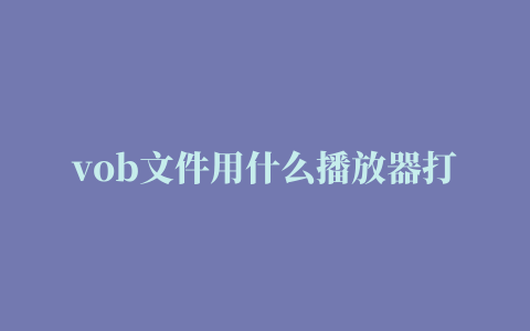 vob文件用什么播放器打开