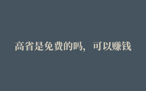 高省是免费的吗，可以赚钱的软件真实可靠