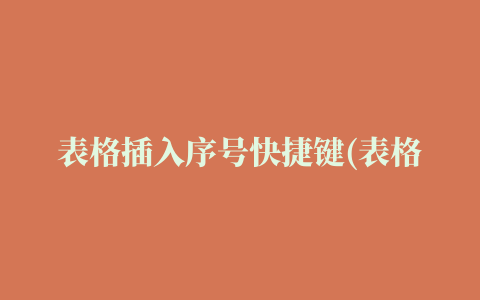 表格插入序号快捷键(表格怎么快捷弄序号)