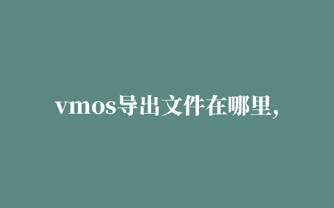 vmos导出文件在哪里,磁力链接