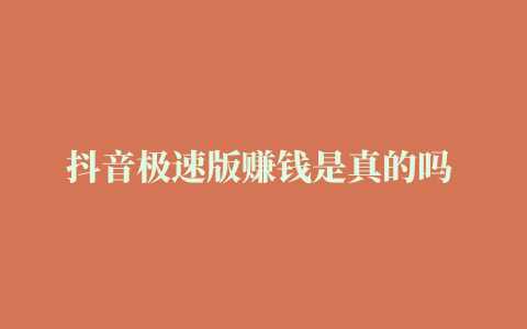 抖音极速版赚钱是真的吗 这几种方法能带来收益