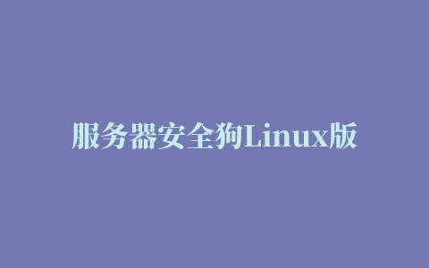 服务器安全狗Linux版x86(SafeDog for Linux Server)