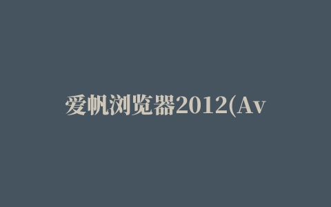 爱帆浏览器2012(Avant Browser Ultimate)