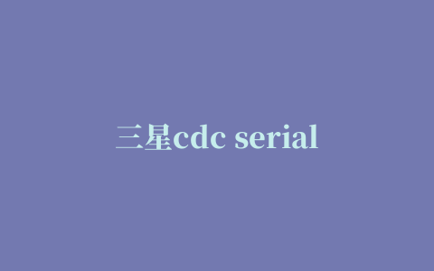 三星cdc serial手机驱动