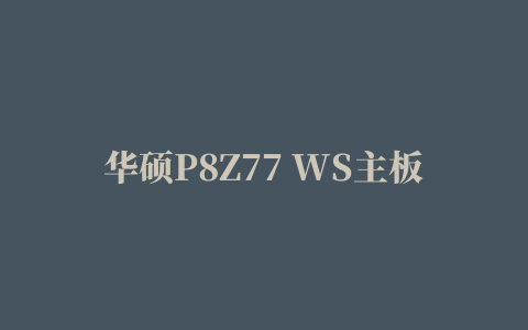 华硕P8Z77 WS主板BIOS3505版