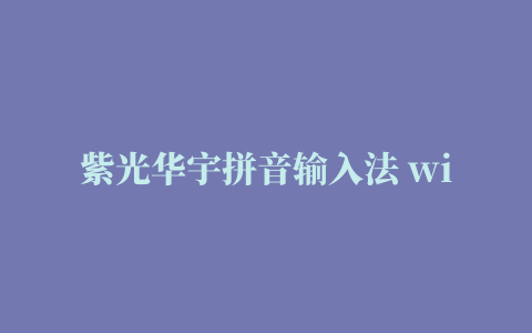 紫光华宇拼音输入法 win10