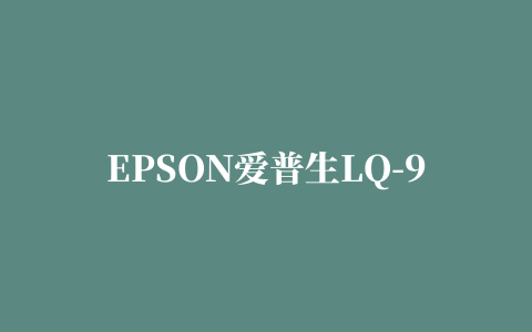 EPSON爱普生LQ-90KP打印机驱动For win7/Vista