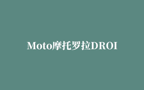 Moto摩托罗拉DROID RAZR XT910手机驱动程序