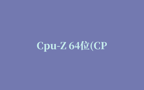 Cpu-Z 64位(CPU检测软件)