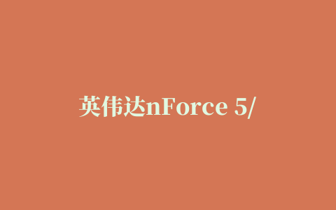 英伟达nForce 5/6/7系列主板芯片组驱动