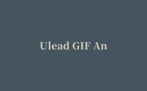 Ulead GIF Animator(gif制作软件)