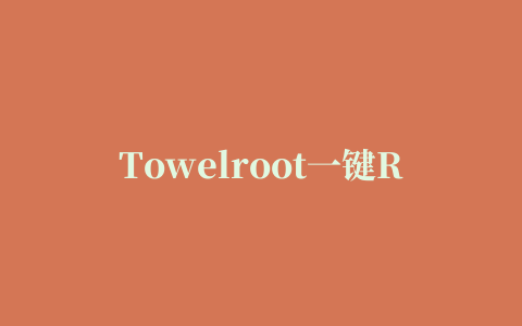 Towelroot一键Root(神奇 Root)