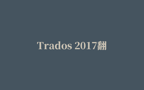 Trados 2017翻译软件