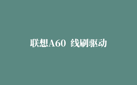 联想A60  线刷驱动