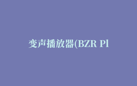 变声播放器(BZR Player)