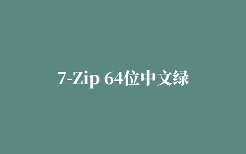 7-Zip 64位中文绿色版