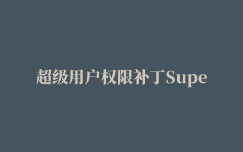 超级用户权限补丁SuperSU Pro