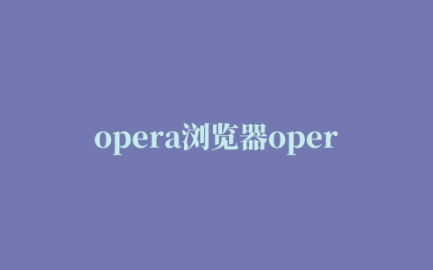 opera浏览器opera for mac